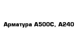 Арматура А500С, А240
